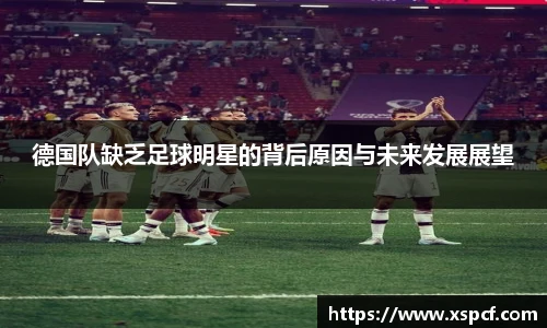 德国队缺乏足球明星的背后原因与未来发展展望